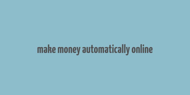 make money automatically online