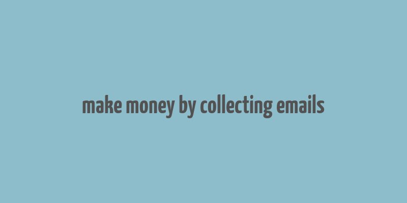 make money by collecting emails