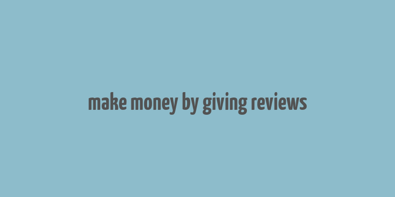 make money by giving reviews