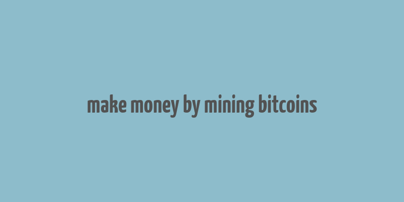 make money by mining bitcoins