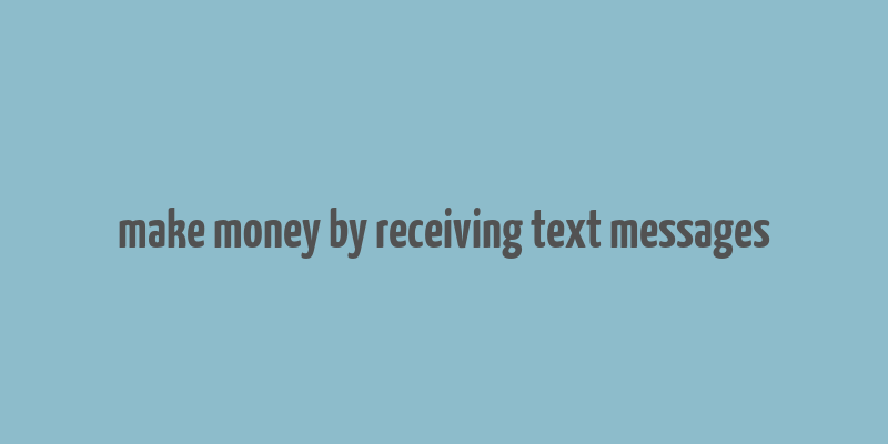 make money by receiving text messages