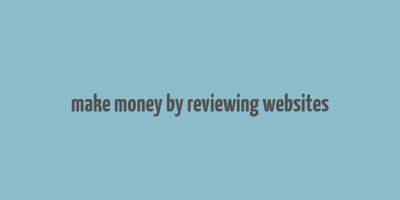 make money by reviewing websites