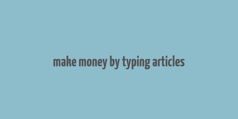 make money by typing articles