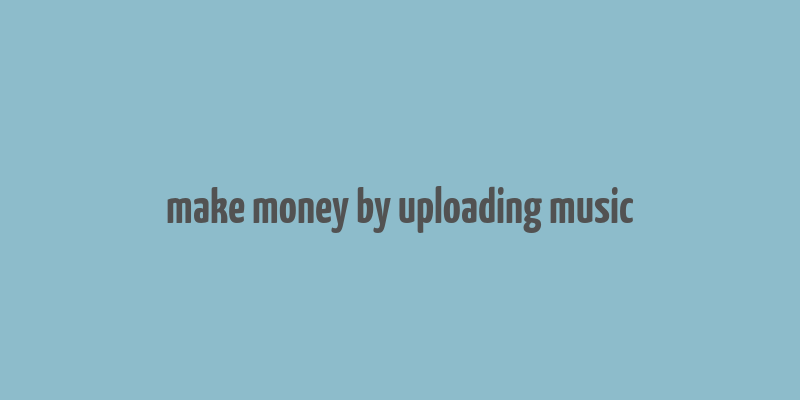 make money by uploading music