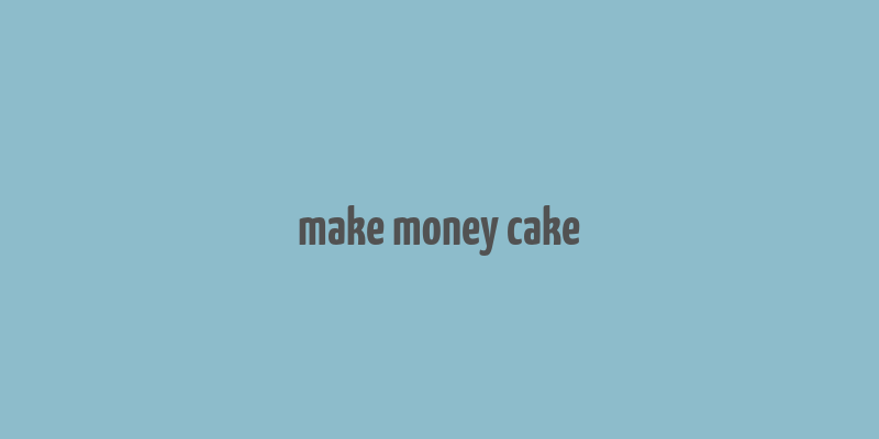 make money cake