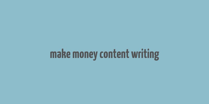 make money content writing