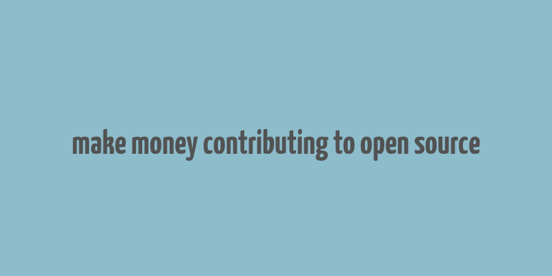 make money contributing to open source