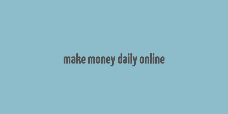 make money daily online