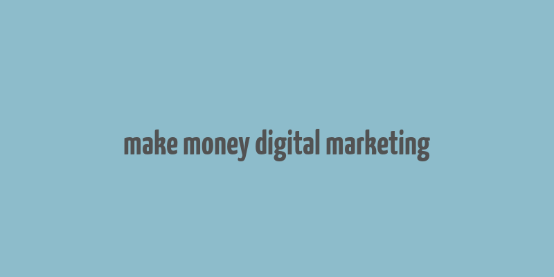 make money digital marketing