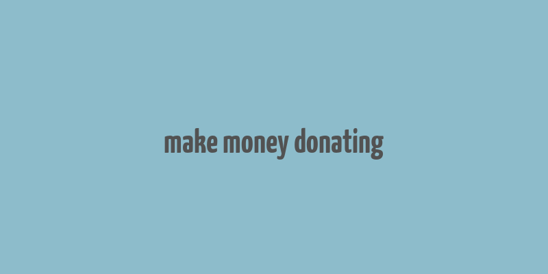 make money donating