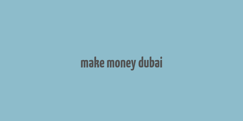 make money dubai