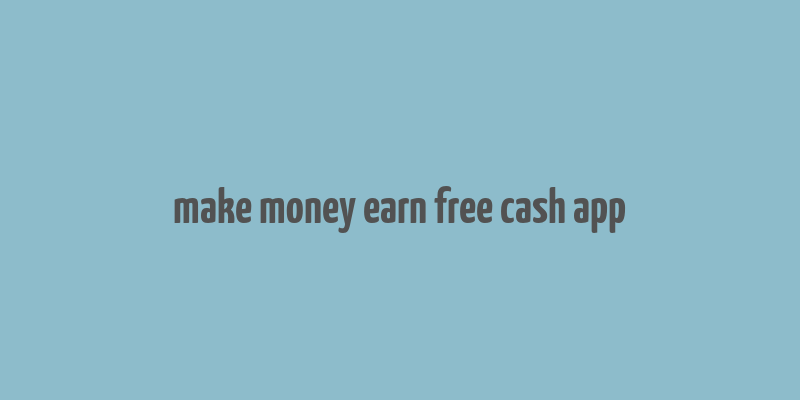 make money earn free cash app