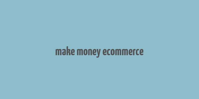 make money ecommerce