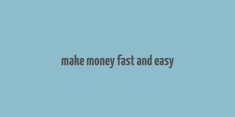 make money fast and easy