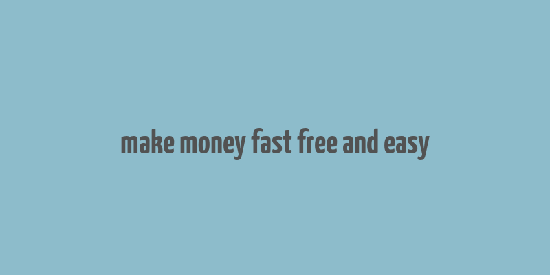 make money fast free and easy