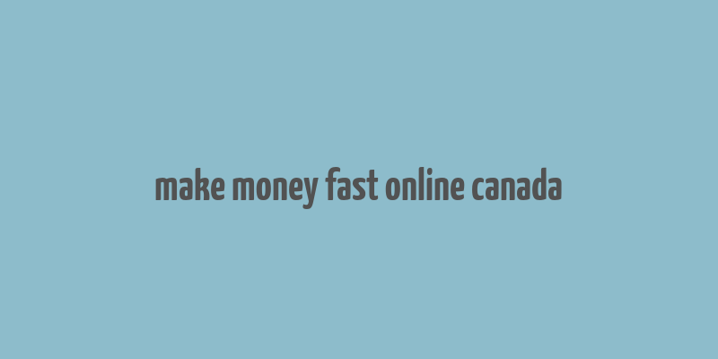 make money fast online canada