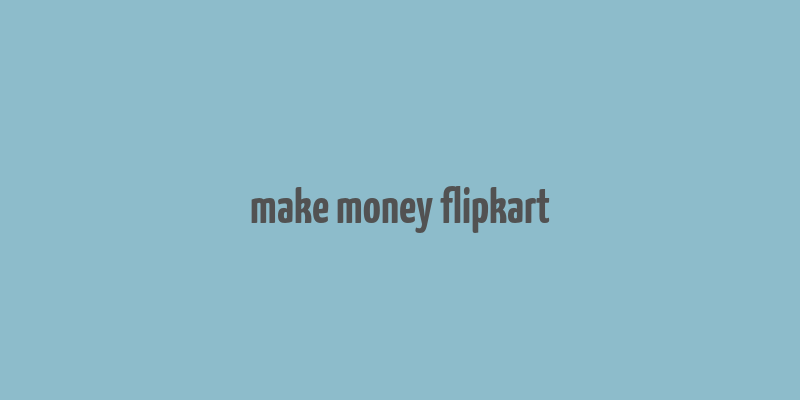 make money flipkart