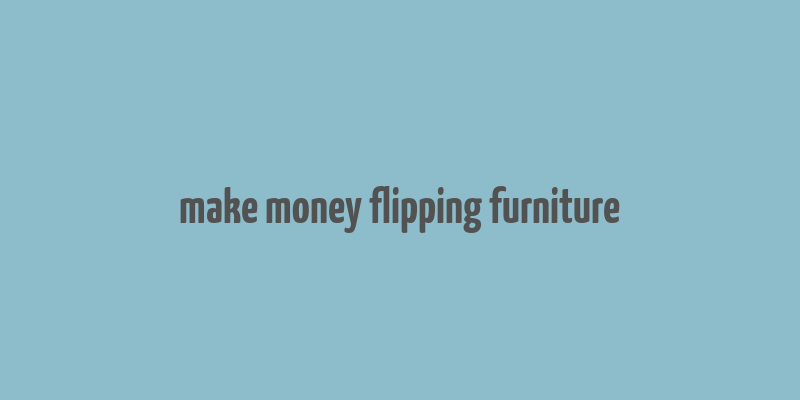 make money flipping furniture