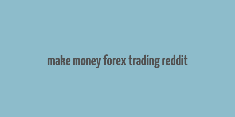 make money forex trading reddit