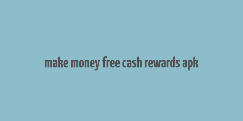 make money free cash rewards apk