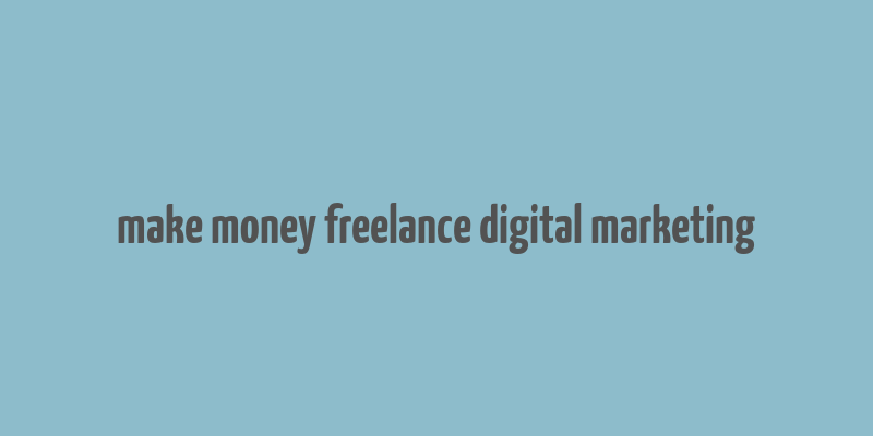 make money freelance digital marketing