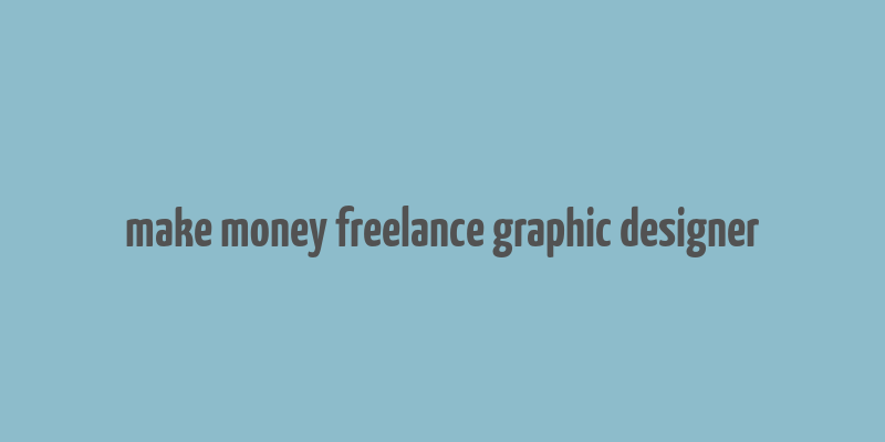 make money freelance graphic designer