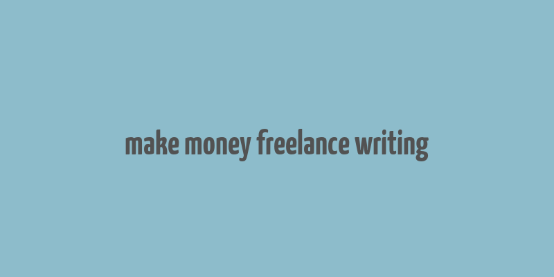 make money freelance writing