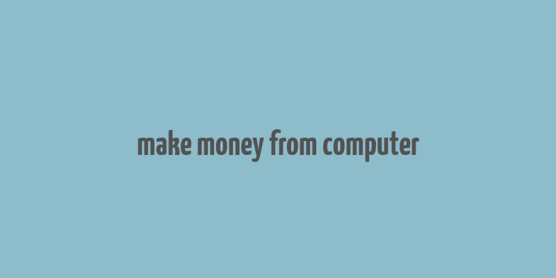 make money from computer