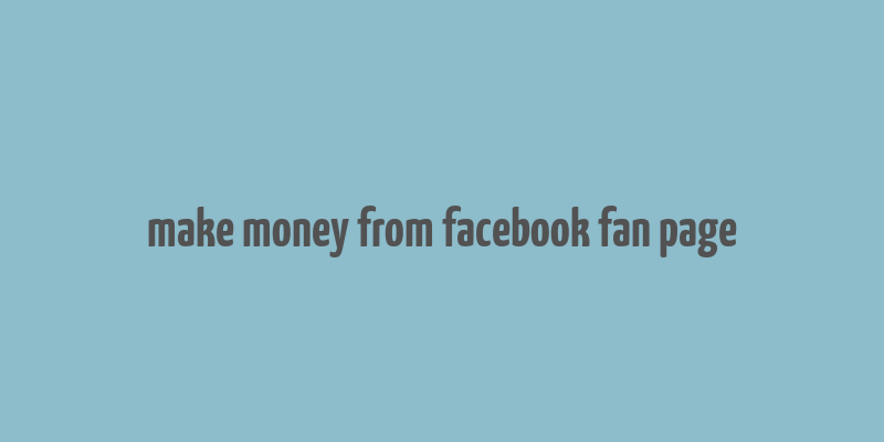 make money from facebook fan page