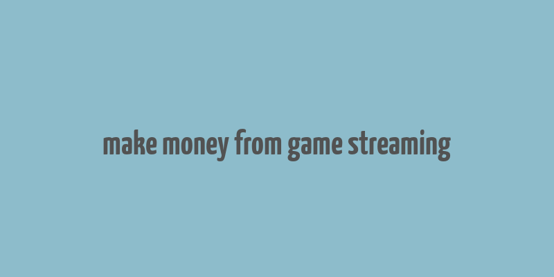 make money from game streaming