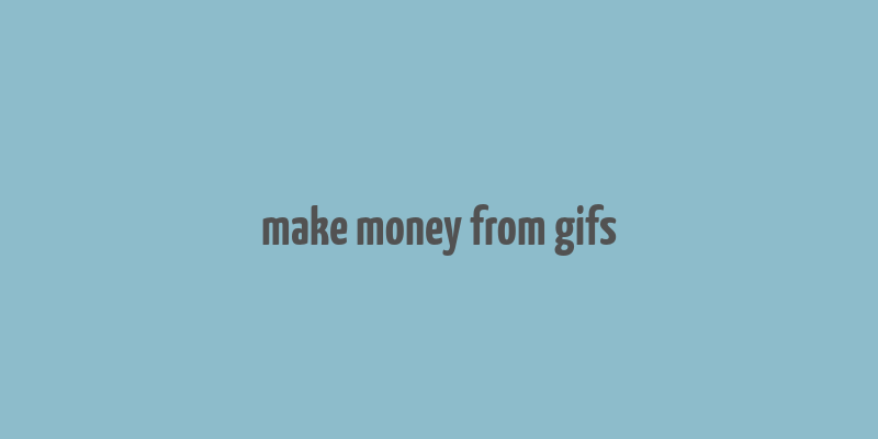 make money from gifs