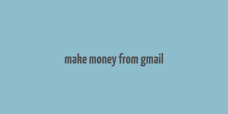 make money from gmail