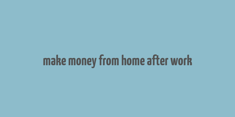 make money from home after work