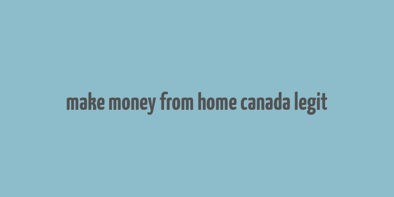 make money from home canada legit