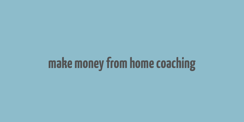 make money from home coaching