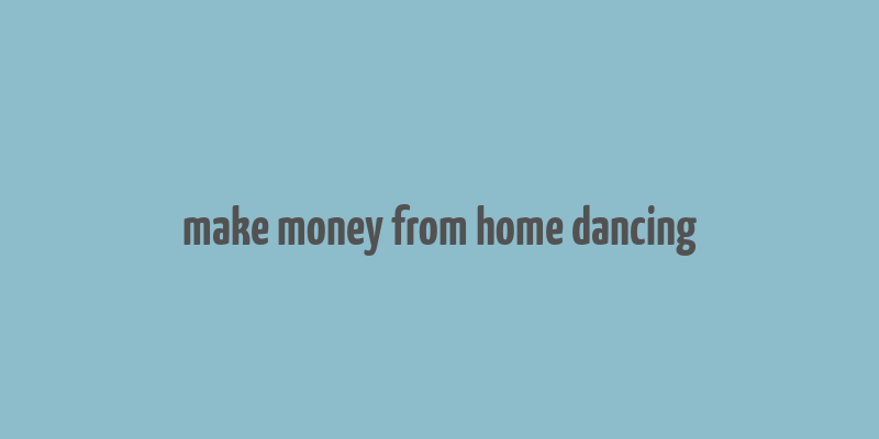 make money from home dancing