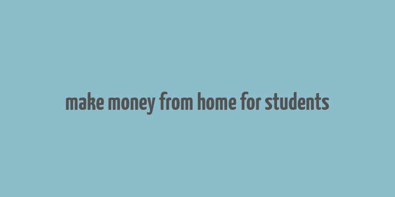 make money from home for students