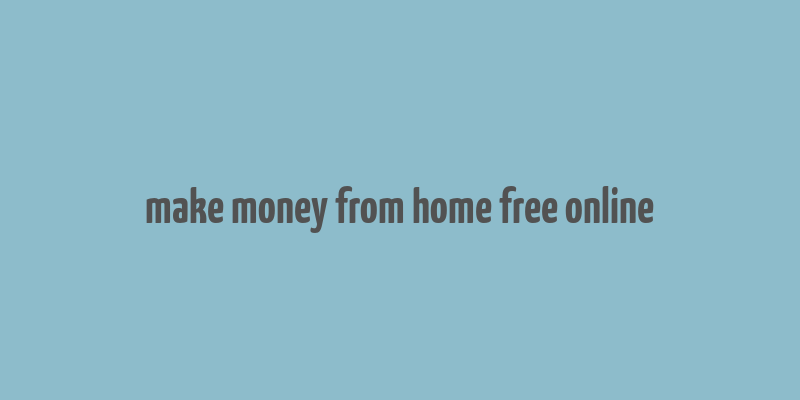 make money from home free online