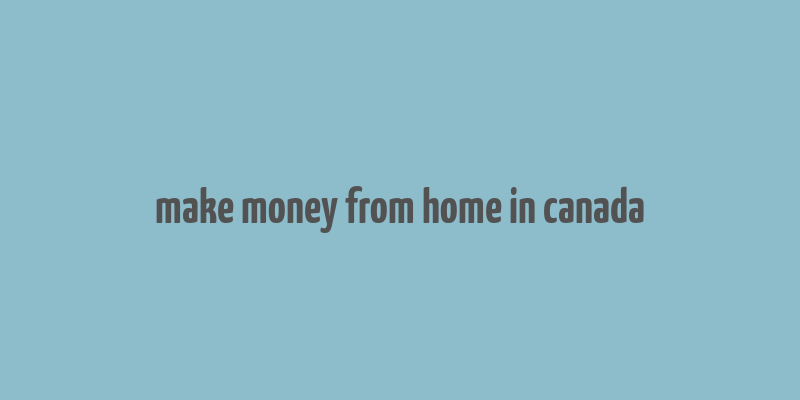 make money from home in canada