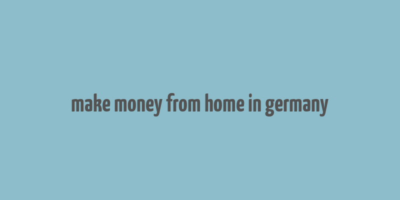 make money from home in germany