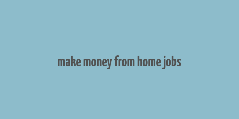 make money from home jobs