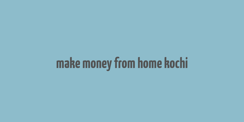 make money from home kochi