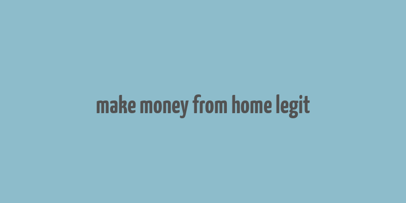 make money from home legit