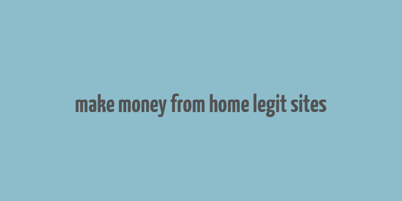 make money from home legit sites