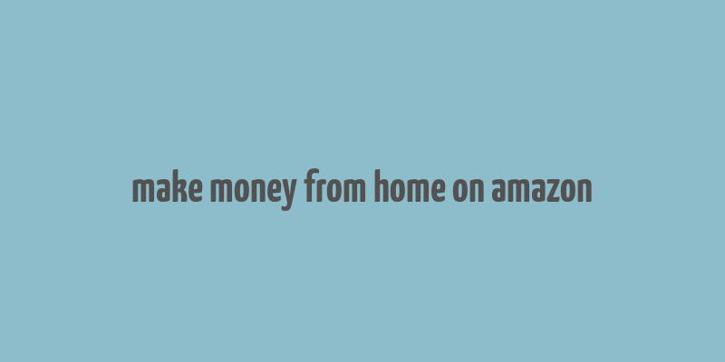 make money from home on amazon