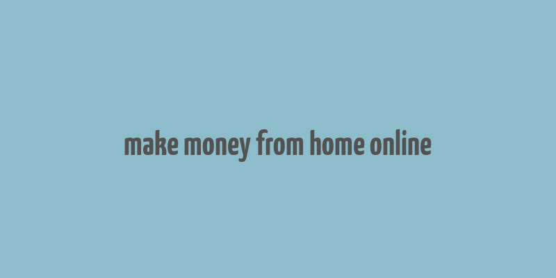 make money from home online