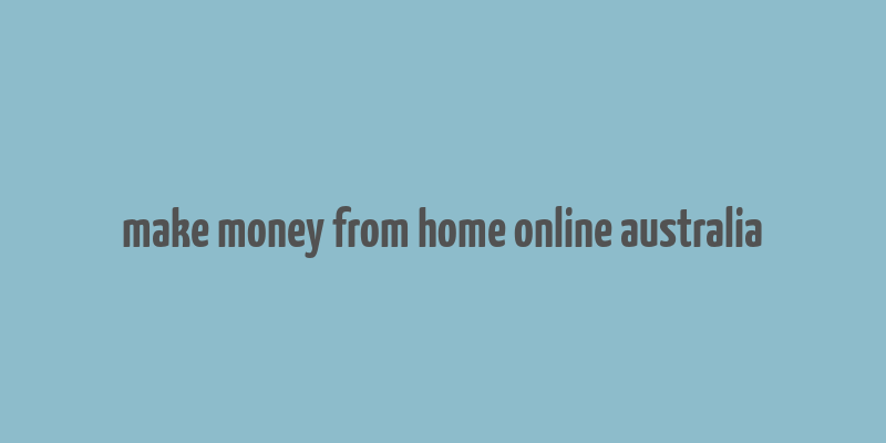 make money from home online australia