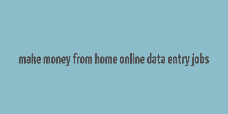 make money from home online data entry jobs