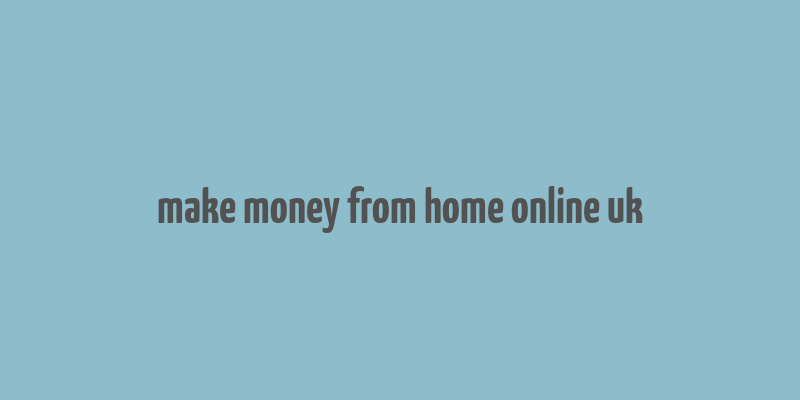 make money from home online uk