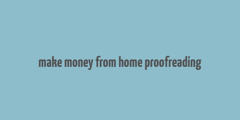 make money from home proofreading